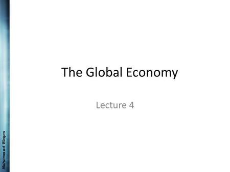 Muhammad Waqas The Global Economy Lecture 4. Muhammad Waqas Recap Internatonal trade The basic theories of world trade Balance of payments Exchange rates.