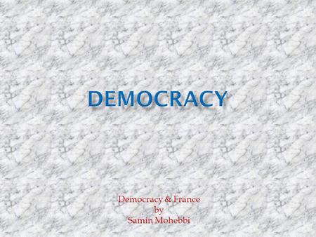 Democracy & France by Samin Mohebbi. Democracy is a form of government in which all citizens have an equal say in the decisions that affect their lives.form.