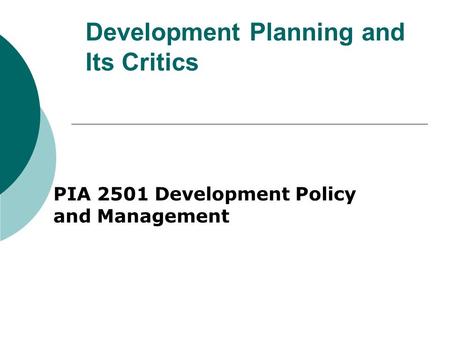 Development Planning and Its Critics PIA 2501 Development Policy and Management.
