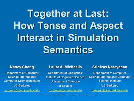 Together at Last: How Tense and Aspect Interact in Simulation Semantics Nancy Chang Laura A. Michaelis Srinivas Narayanan Department of Computer Science/International.