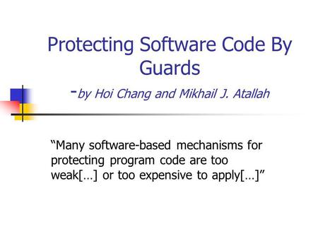 Protecting Software Code By Guards - by Hoi Chang and Mikhail J. Atallah “Many software-based mechanisms for protecting program code are too weak[…] or.