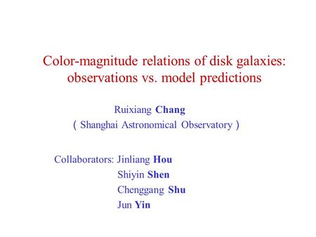 Color-magnitude relations of disk galaxies: observations vs. model predictions Ruixiang Chang （ Shanghai Astronomical Observatory ） Collaborators: Jinliang.