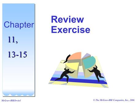 © The McGraw-Hill Companies, Inc., 2006 McGraw-Hill/Irwin1 Review Exercise Chapter 11, 13-15 11, 13-15.