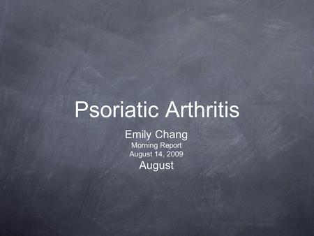 Psoriatic Arthritis Emily Chang Morning Report August 14, 2009 August.