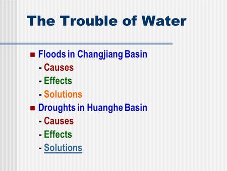 The Trouble of Water Floods in Changjiang Basin - Causes - Effects - Solutions Droughts in Huanghe Basin - Causes - Effects - SolutionsSolutions.