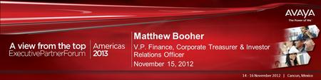 Haga clic para modificar el estilo de título del patrón Matthew Booher V.P. Finance, Corporate Treasurer & Investor Relations Officer November 15, 2012.
