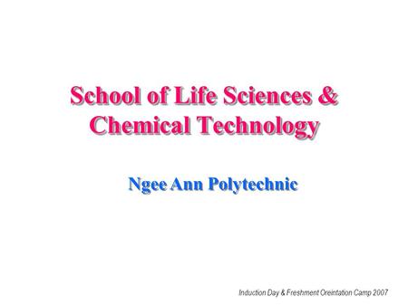 School of Life Sciences & Chemical Technology Induction Day & Freshment Oreintation Camp 2007 Ngee Ann Polytechnic.