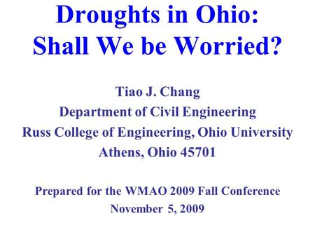 Droughts in Ohio: Shall We be Worried? Tiao J. Chang Department of Civil Engineering Russ College of Engineering, Ohio University Athens, Ohio 45701 Prepared.