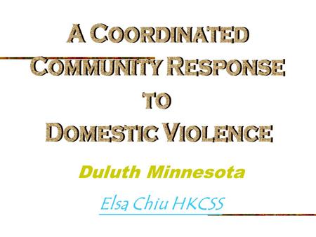 Duluth Minnesota Elsa Chiu HKCSS. The Duluth Model Background 1970s First shelter opened in the States Advocacy groups, the press, lawmakers, researchers,