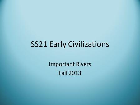 SS21 Early Civilizations Important Rivers Fall 2013.