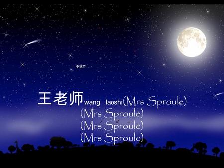 王老师 wang laoshi (Mrs Sproule) (Mrs Sproule) 中秋节. 月 yue M. Sproule The full moon is traditionally a symbol for reunion, 团圆 tuanyuan, as 圆 yuan means round.