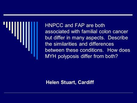 HNPCC and FAP are both associated with familial colon cancer but differ in many aspects. Describe the similarities and differences between these conditions.