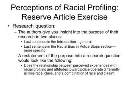Perceptions of Racial Profiling: Reserve Article Exercise Research question: –The authors give you insight into the purpose of their research in two places: