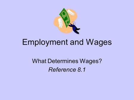 Employment and Wages What Determines Wages? Reference 8.1.