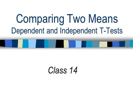 Comparing Two Means Dependent and Independent T-Tests Class 14.