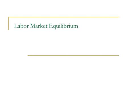 Labor Market Equilibrium. We start with the assumption that each labor market is competitive. What does this mean? How is equilibrium price set? Why is.