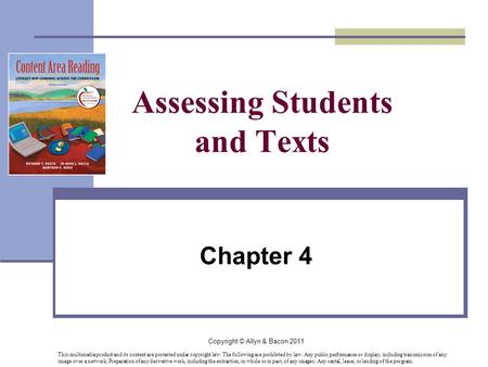 Copyright © Allyn & Bacon 2011 Assessing Students and Texts Chapter 4 This multimedia product and its content are protected under copyright law. The following.