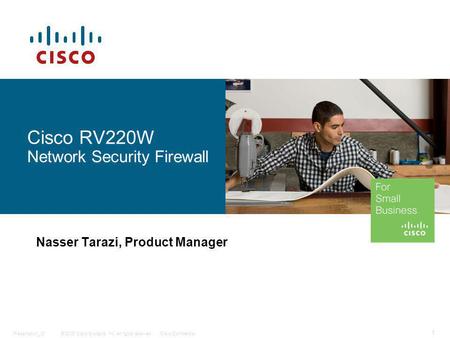 © 2009 Cisco Systems, Inc. All rights reserved.Cisco ConfidentialPresentation_ID 1 Cisco RV220W Network Security Firewall Nasser Tarazi, Product Manager.
