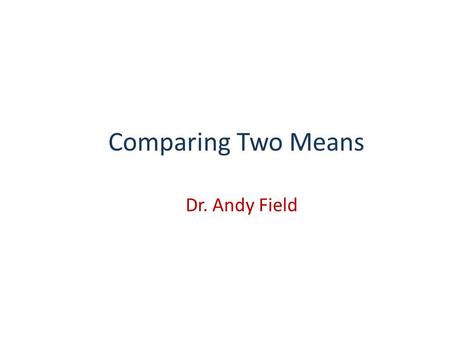 Comparing Two Means Dr. Andy Field.