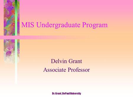 Dr. Grant, DePaul University MIS Undergraduate Program Delvin Grant Associate Professor.