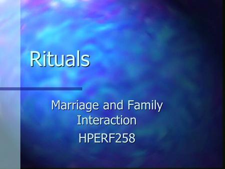 Rituals Rituals Marriage and Family Interaction HPERF258.