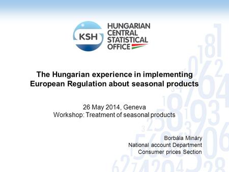 The Hungarian experience in implementing European Regulation about seasonal products 26 May 2014, Geneva Workshop: Treatment of seasonal products Borbála.