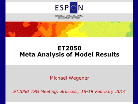 ET2050 Meta Analysis of Model Results Michael Wegener ET2050 TPG Meeting, Brussels, 18-19 February 2014.