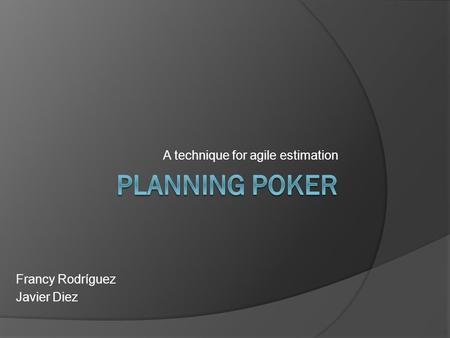 A technique for agile estimation Francy Rodríguez Javier Diez.