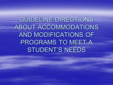 GUIDELINE DIRECTIONS ABOUT ACCOMMODATIONS AND MODIFICATIONS OF PROGRAMS TO MEET A STUDENT’S NEEDS.