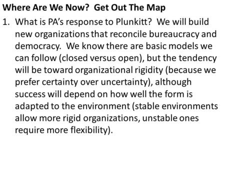 Where Are We Now? Get Out The Map 1.What is PA’s response to Plunkitt? We will build new organizations that reconcile bureaucracy and democracy. We know.