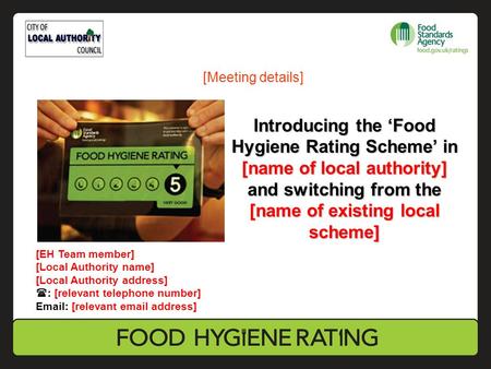 Introducing the ‘Food Hygiene Rating Scheme’ in [name of local authority] and switching from the [name of existing local scheme] [EH Team member] [Local.