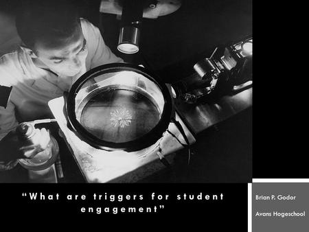 “What are triggers for student engagement” Brian P. Godor Avans Hogeschool.