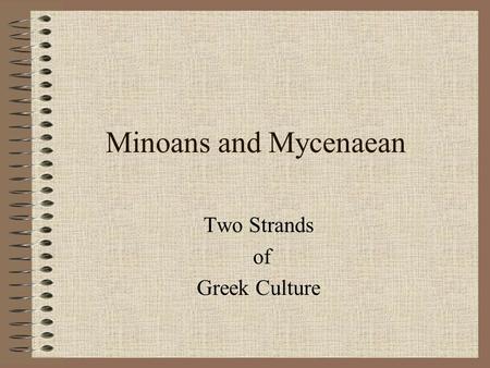 Minoans and Mycenaean Two Strands of Greek Culture.