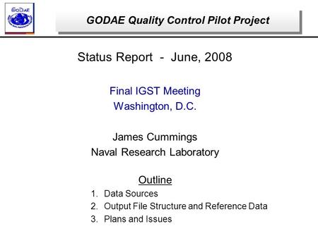 GODAE Quality Control Pilot Project Status Report - June, 2008 Final IGST Meeting Washington, D.C. James Cummings Naval Research Laboratory Outline 1.Data.