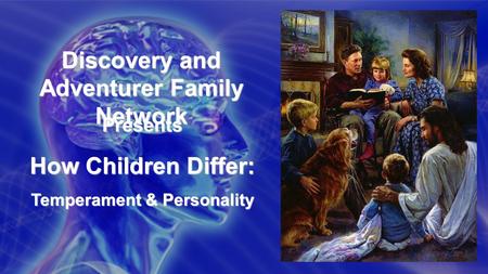 Discovery and Adventurer Family Network Presents How Children Differ: Temperament & Personality.