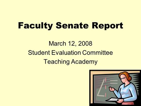 Faculty Senate Report March 12, 2008 Student Evaluation Committee Teaching Academy.