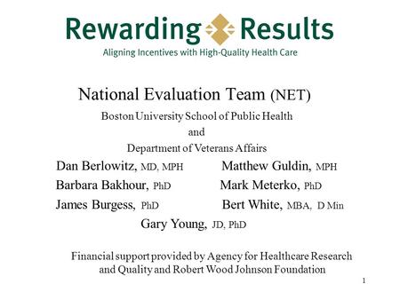 1 National Evaluation Team (NET) Boston University School of Public Health and Department of Veterans Affairs Dan Berlowitz, MD, MPH Matthew Guldin, MPH.