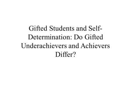 Gifted Students and Self- Determination: Do Gifted Underachievers and Achievers Differ?