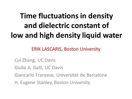 Time fluctuations in density and dielectric constant of low and high density liquid water ERIK LASCARIS, Boston University Cui Zhang, UC Davis Giulia A.