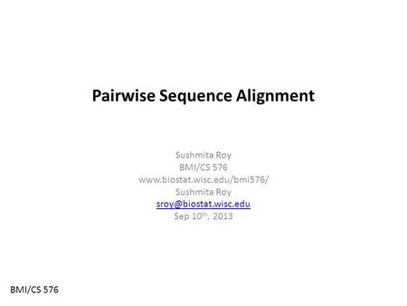 Pairwise Sequence Alignment Sushmita Roy BMI/CS 576  Sushmita Roy Sep 10 th, 2013 BMI/CS 576.