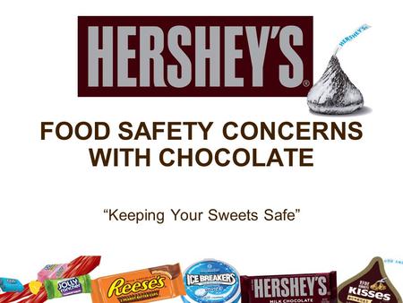 FOOD SAFETY CONCERNS WITH CHOCOLATE “Keeping Your Sweets Safe” 1.