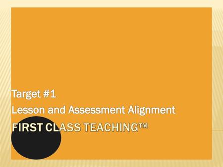 INSTRUCTIONAL TARGET AREASDATES “Lesson & Assessment Strategies in the Standards-Based Classroom” Target # 1*Lesson and Assessment AlignmentSEP 15 – OCT.