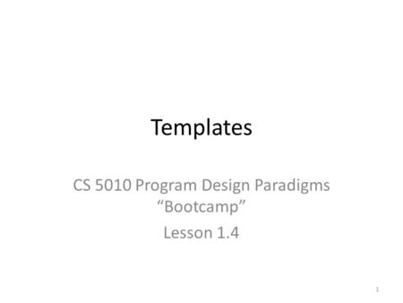 Templates CS 5010 Program Design Paradigms “Bootcamp” Lesson 1.4 1.