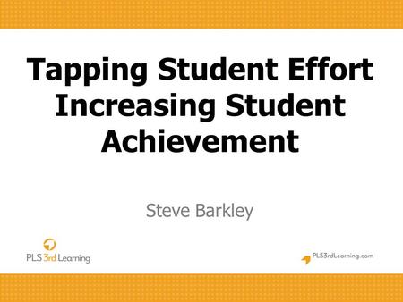 Tapping Student Effort Increasing Student Achievement Steve Barkley.