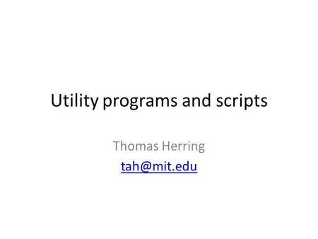 Utility programs and scripts Thomas Herring