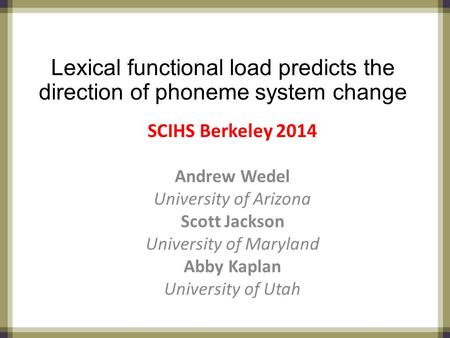 Lexical functional load predicts the direction of phoneme system change SCIHS Berkeley 2014 Andrew Wedel University of Arizona Scott Jackson University.