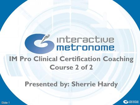Slide 1 IM Pro Clinical Certification Coaching Course 2 of 2 Presented by: Sherrie Hardy.