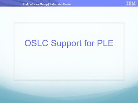 IBM Software Group | Rational software OSLC Support for PLE.