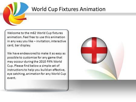 World Cup Fixtures Animation Welcome to the m62 World Cup fixtures animation. Feel free to use this animation in any way you like – invitation, interactive.