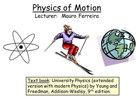 Physics of Motion Lecturer: Mauro Ferreira
